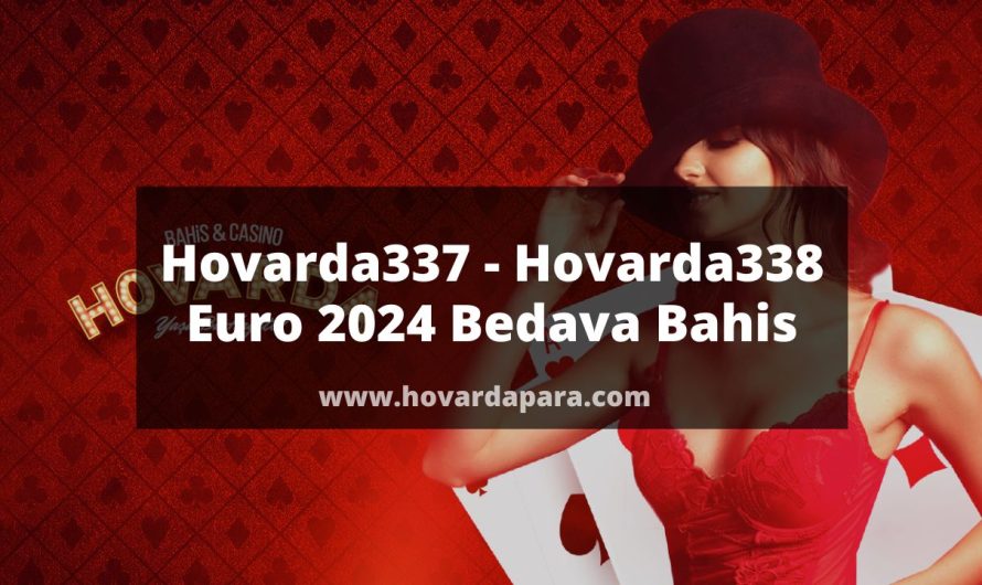 Hovarda337 – Hovarda338 Euro 2024 Bedava Bahis
