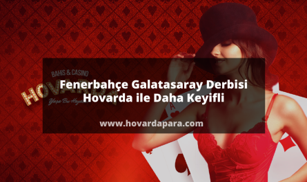 Fenerbahçe Galatasaray Derbisi Hovarda ile Daha Keyifli 